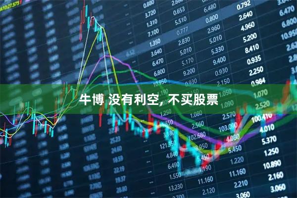 牛博 没有利空, 不买股票